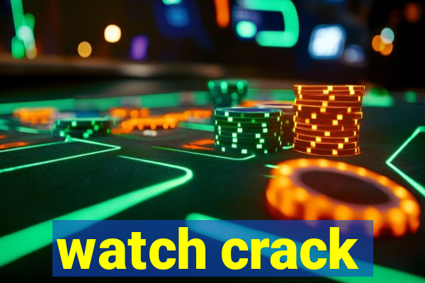 watch crack